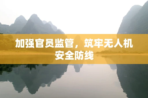 加强官员监管，筑牢无人机安全防线