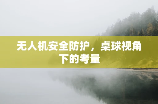 无人机安全防护，桌球视角下的考量