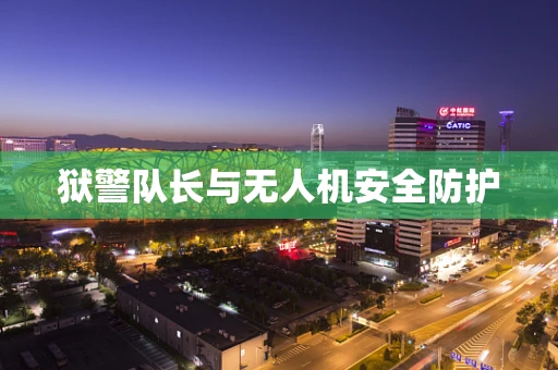 狱警队长与无人机安全防护