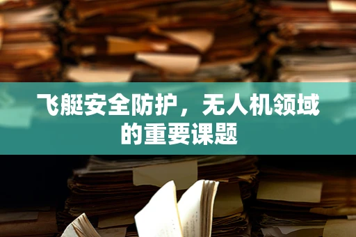 飞艇安全防护，无人机领域的重要课题