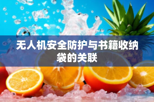 无人机安全防护与书籍收纳袋的关联