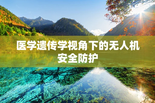 医学遗传学视角下的无人机安全防护