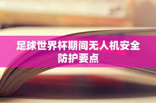 足球世界杯期间无人机安全防护要点
