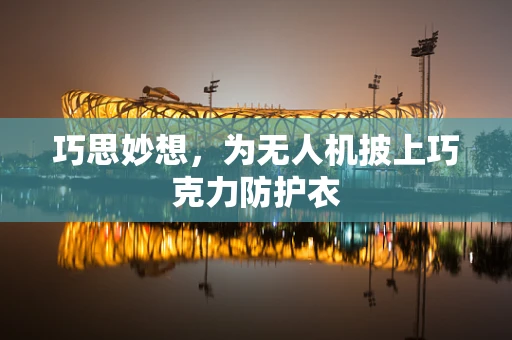 巧思妙想，为无人机披上巧克力防护衣