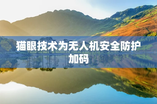 猫眼技术为无人机安全防护加码