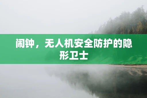 闹钟，无人机安全防护的隐形卫士