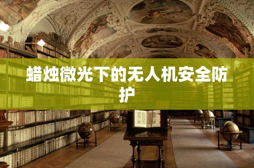 蜡烛微光下的无人机安全防护