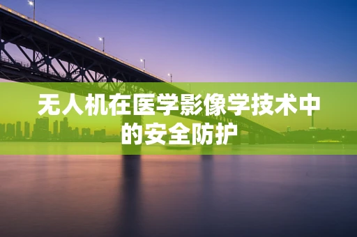 无人机在医学影像学技术中的安全防护