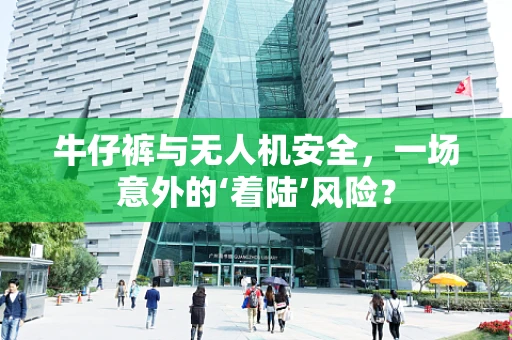 牛仔裤与无人机安全，一场意外的‘着陆’风险？