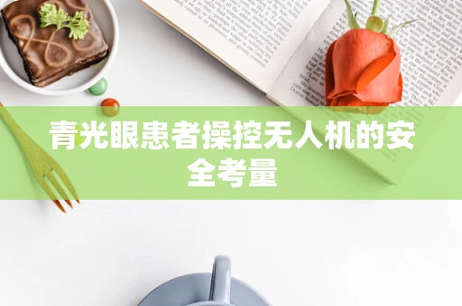 青光眼患者操控无人机的安全考量
