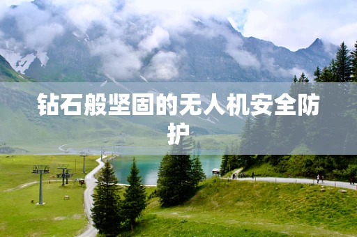 钻石般坚固的无人机安全防护