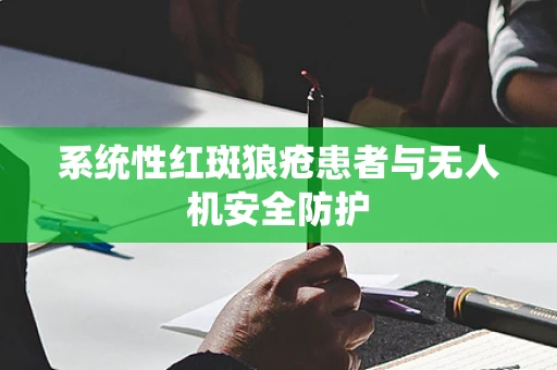 系统性红斑狼疮患者与无人机安全防护