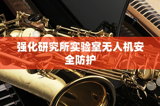强化研究所实验室无人机安全防护