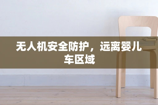 无人机安全防护，远离婴儿车区域