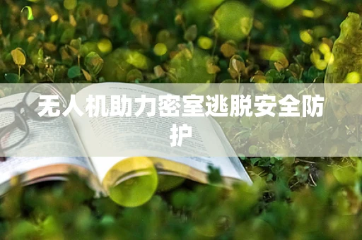无人机助力密室逃脱安全防护