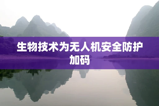 生物技术为无人机安全防护加码